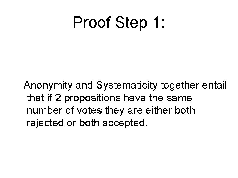 Proof Step 1: Anonymity and Systematicity together entail that if 2 propositions have the