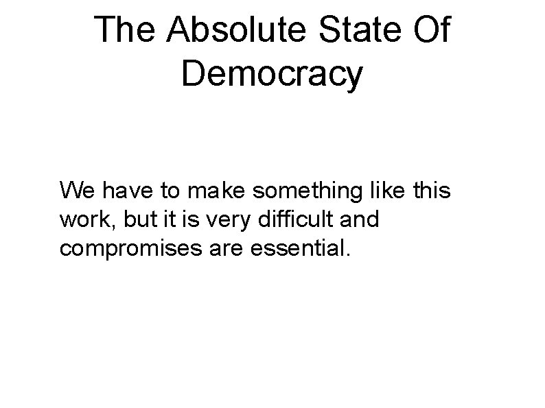 The Absolute State Of Democracy We have to make something like this work, but
