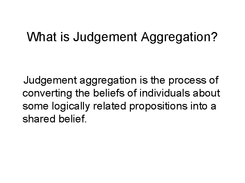 What is Judgement Aggregation? Judgement aggregation is the process of converting the beliefs of