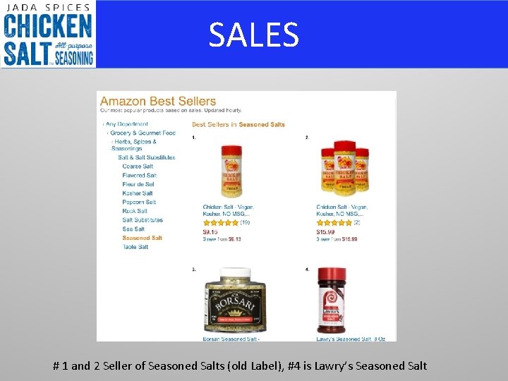 SALES # 1 and 2 Seller of Seasoned Salts (old Label), #4 is Lawry’s