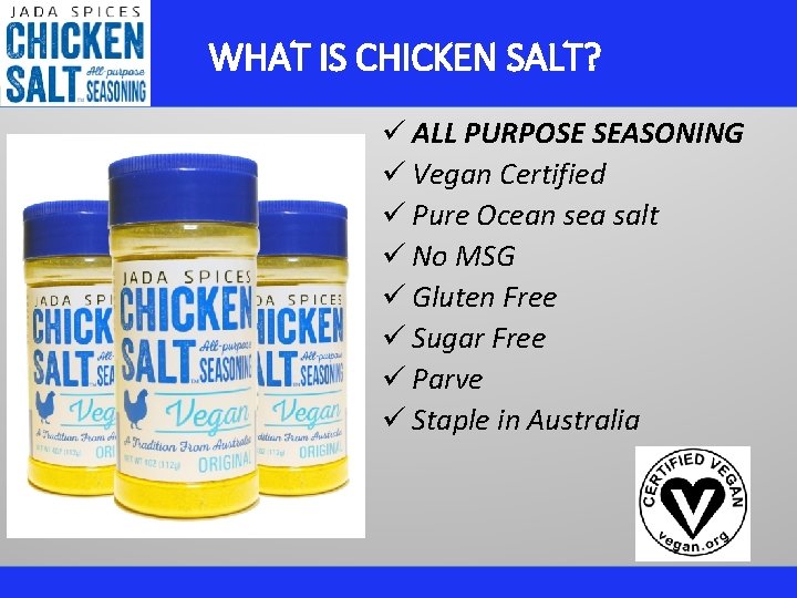 WHAT IS CHICKEN SALT? ü ALL PURPOSE SEASONING ü Vegan Certified ü Pure Ocean