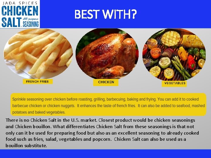 BEST WITH? There is no Chicken Salt in the U. S. market. Closest product