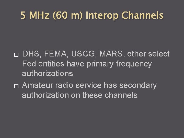 5 MHz (60 m) Interop Channels � � DHS, FEMA, USCG, MARS, other select