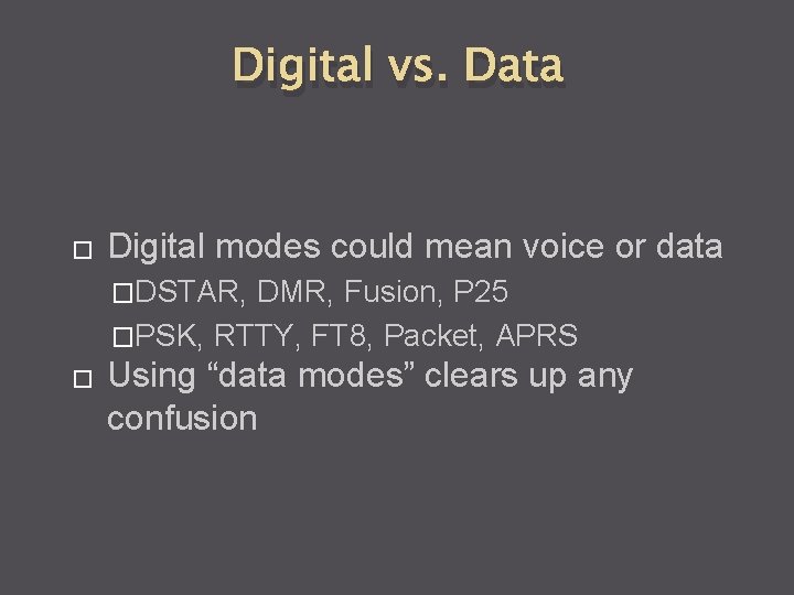 Digital vs. Data � Digital modes could mean voice or data �DSTAR, DMR, Fusion,