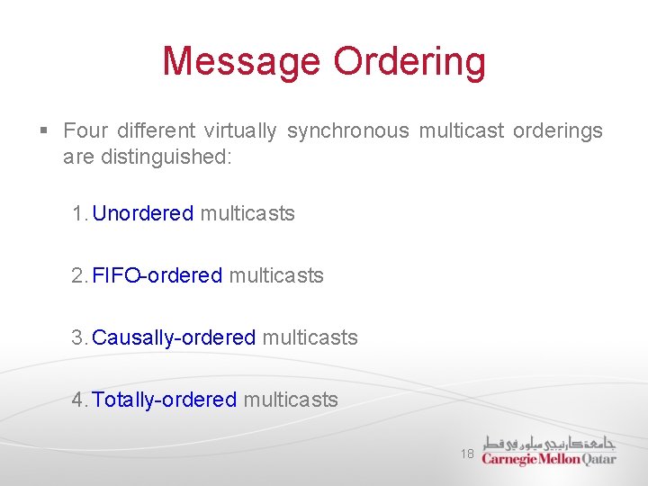 Message Ordering § Four different virtually synchronous multicast orderings are distinguished: 1. Unordered multicasts