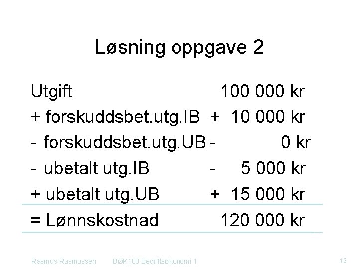 Løsning oppgave 2 Utgift 100 000 kr + forskuddsbet. utg. IB + 10 000