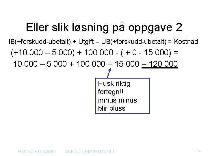 Eller slik løsning på oppgave 2 IB(+forskudd-ubetalt) + Utgift – UB(+forskudd-ubetalt) = Kostnad (+10