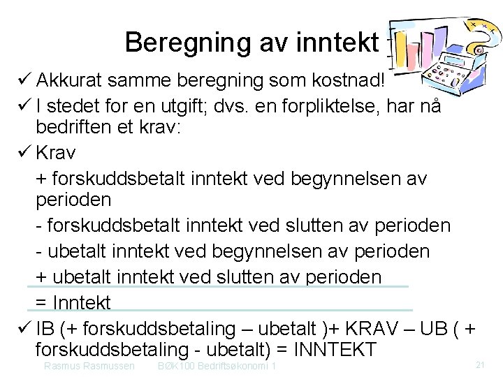 Beregning av inntekt ü Akkurat samme beregning som kostnad! ü I stedet for en