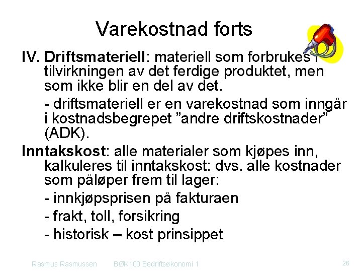 Varekostnad forts IV. Driftsmateriell: materiell som forbrukes i tilvirkningen av det ferdige produktet, men