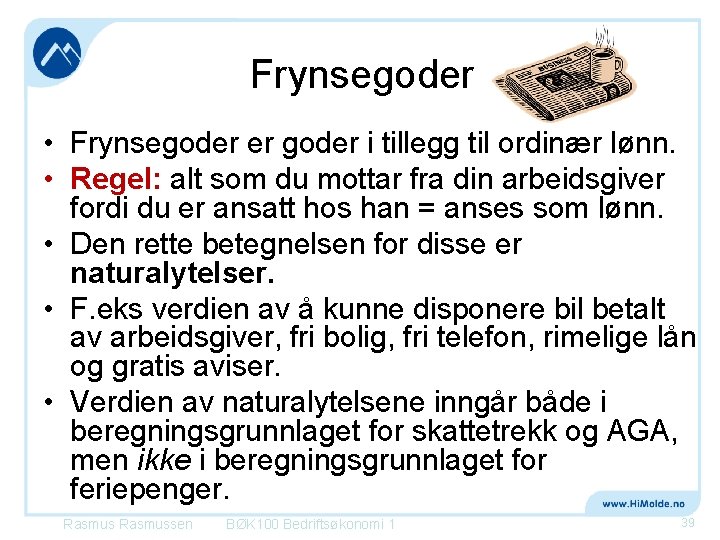 Frynsegoder • Frynsegoder er goder i tillegg til ordinær lønn. • Regel: alt som