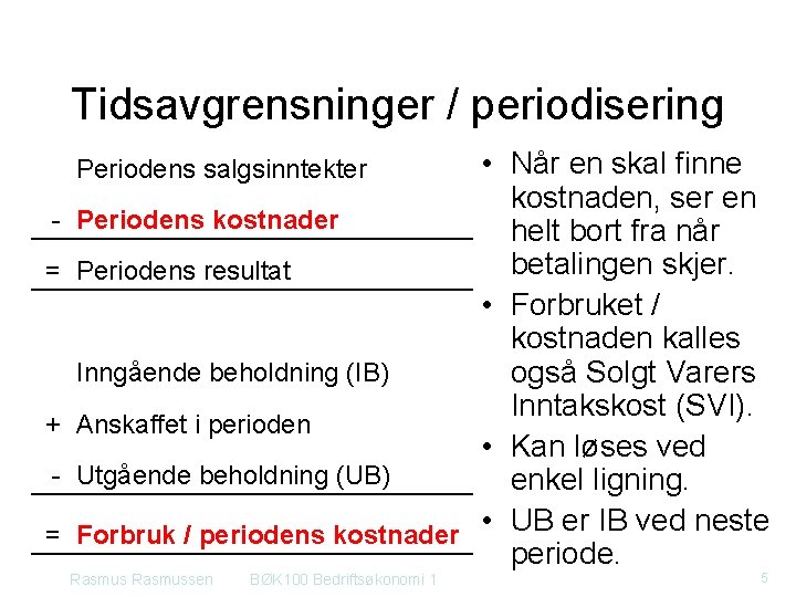 Tidsavgrensninger / periodisering • Når en skal finne kostnaden, ser en Periodens kostnader helt