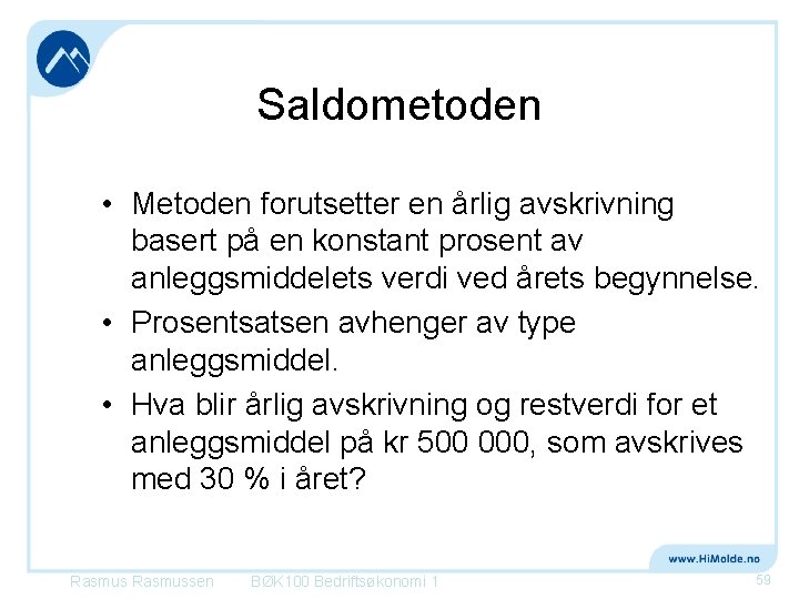 Saldometoden • Metoden forutsetter en årlig avskrivning basert på en konstant prosent av anleggsmiddelets