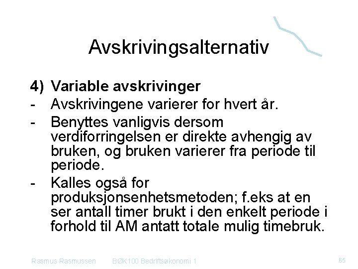 Avskrivingsalternativ 4) Variable avskrivinger - Avskrivingene varierer for hvert år. - Benyttes vanligvis dersom