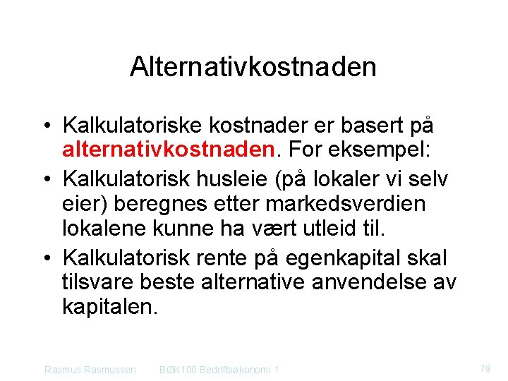 Alternativkostnaden • Kalkulatoriske kostnader er basert på alternativkostnaden. For eksempel: • Kalkulatorisk husleie (på