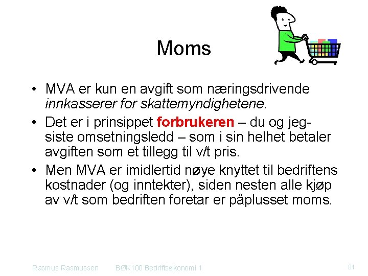 Moms • MVA er kun en avgift som næringsdrivende innkasserer for skattemyndighetene. • Det