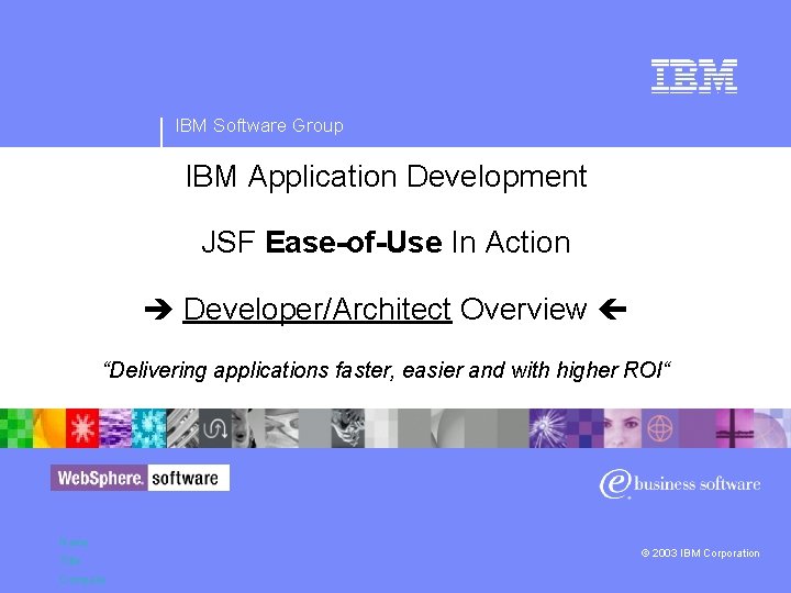 IBM Software Group IBM Application Development JSF Ease-of-Use In Action Developer/Architect Overview “Delivering applications