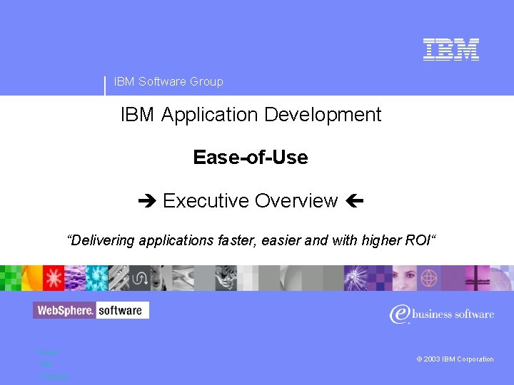 IBM Software Group IBM Application Development Ease-of-Use Executive Overview “Delivering applications faster, easier and