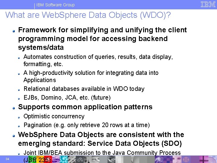 IBM Software Group What are Web. Sphere Data Objects (WDO)? Framework for simplifying and
