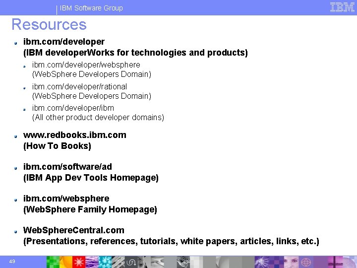 IBM Software Group Resources ibm. com/developer (IBM developer. Works for technologies and products) ibm.