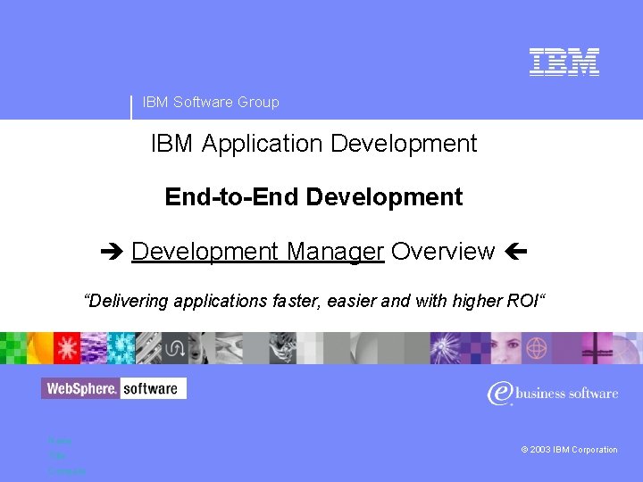 IBM Software Group IBM Application Development End-to-End Development Manager Overview “Delivering applications faster, easier