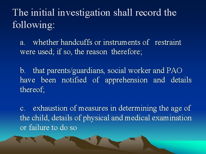 The initial investigation shall record the following: a. whether handcuffs or instruments of restraint