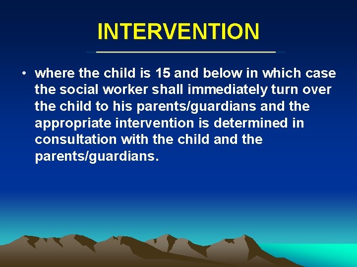 INTERVENTION • where the child is 15 and below in which case the social