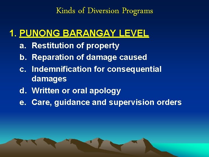 Kinds of Diversion Programs 1. PUNONG BARANGAY LEVEL a. Restitution of property b. Reparation