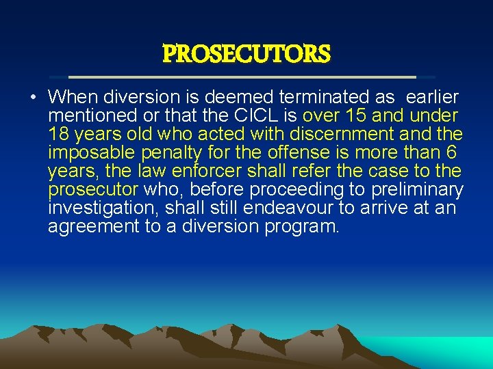 PROSECUTORS • When diversion is deemed terminated as earlier mentioned or that the CICL