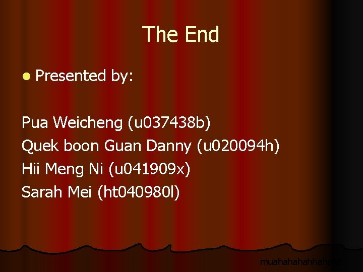 The End l Presented by: Pua Weicheng (u 037438 b) Quek boon Guan Danny