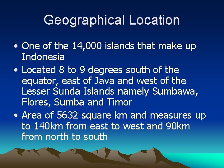 Geographical Location • One of the 14, 000 islands that make up Indonesia •