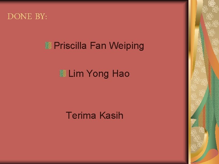 DONE BY: Priscilla Fan Weiping Lim Yong Hao Terima Kasih 