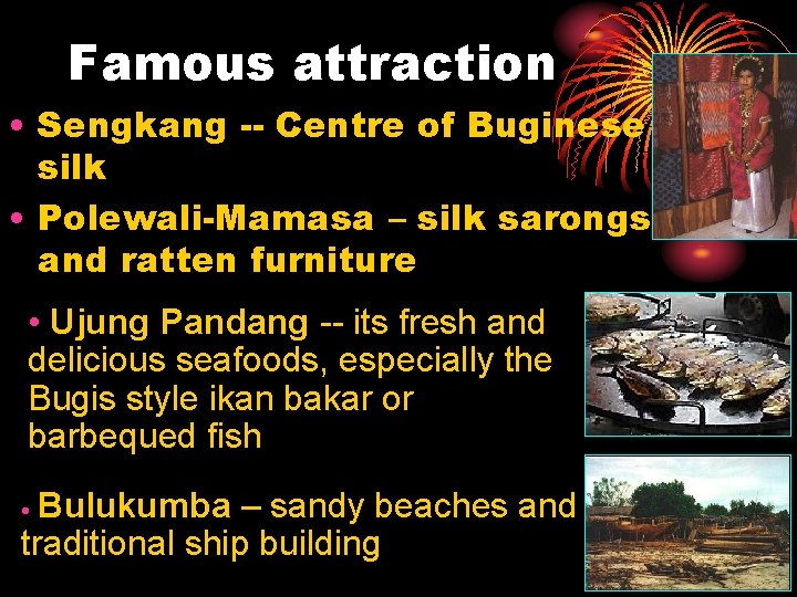 Famous attraction • Sengkang -- Centre of Buginese silk • Polewali-Mamasa – silk sarongs