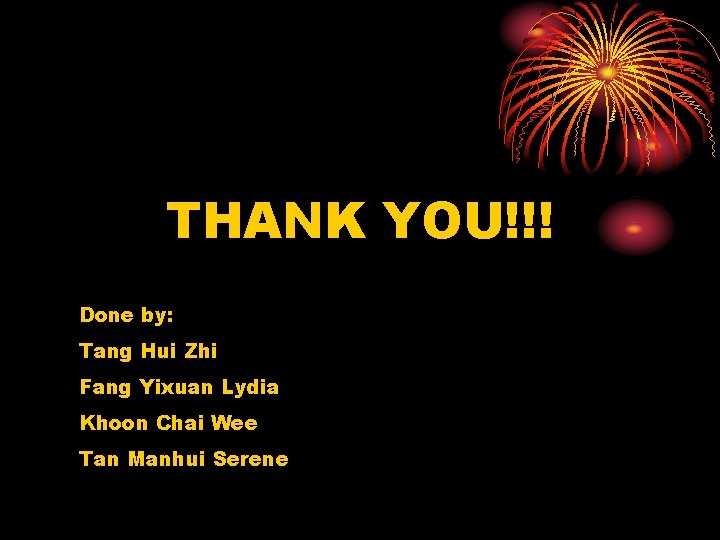 THANK YOU!!! Done by: Tang Hui Zhi Fang Yixuan Lydia Khoon Chai Wee Tan