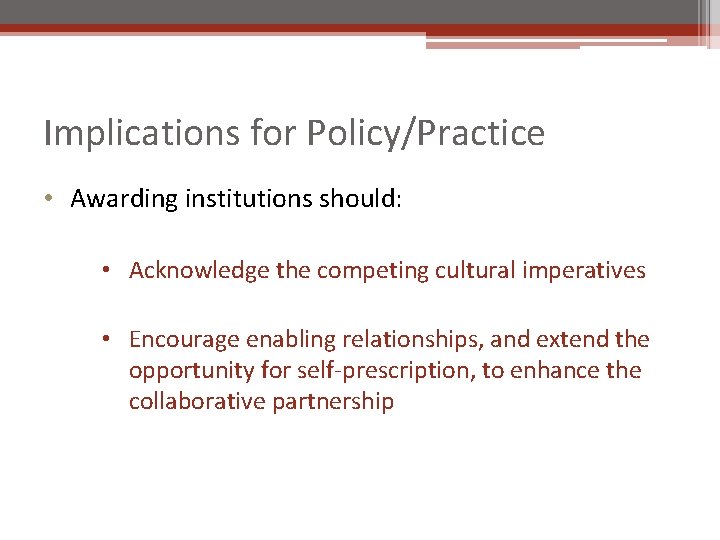 Implications for Policy/Practice • Awarding institutions should: • Acknowledge the competing cultural imperatives •