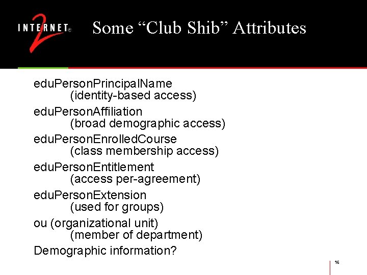 Some “Club Shib” Attributes edu. Person. Principal. Name (identity-based access) edu. Person. Affiliation (broad