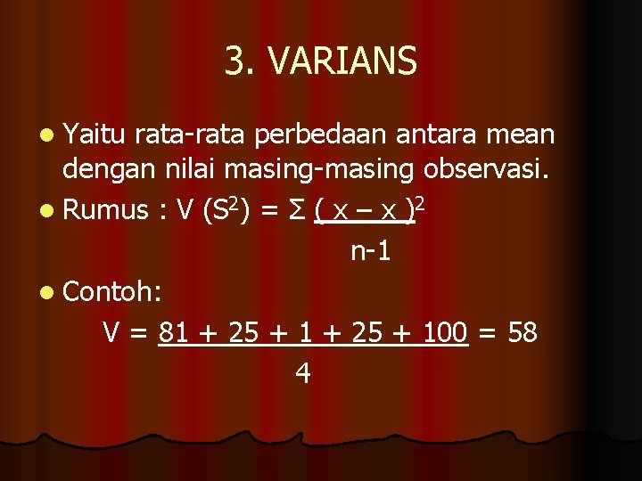 3. VARIANS l Yaitu rata-rata perbedaan antara mean dengan nilai masing-masing observasi. l Rumus