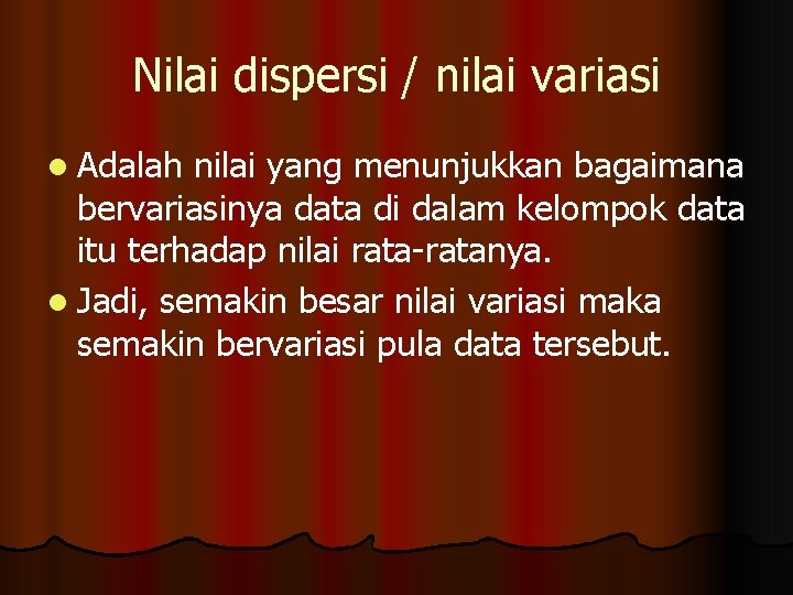 Nilai dispersi / nilai variasi l Adalah nilai yang menunjukkan bagaimana bervariasinya data di