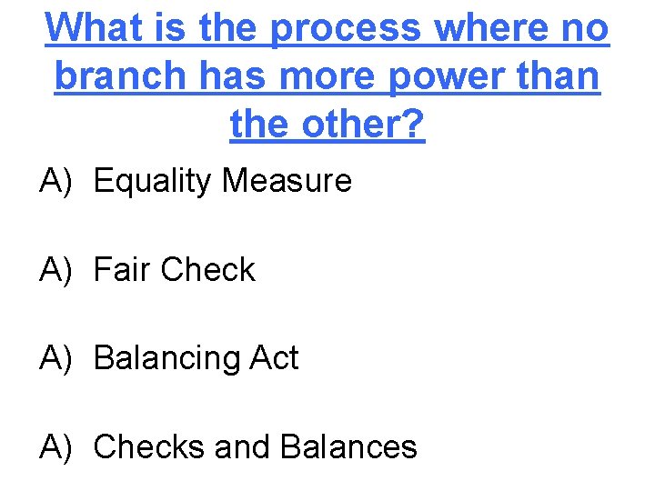 What is the process where no branch has more power than the other? A)