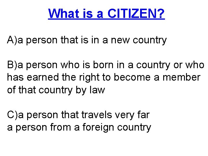 What is a CITIZEN? A)a person that is in a new country B)a person