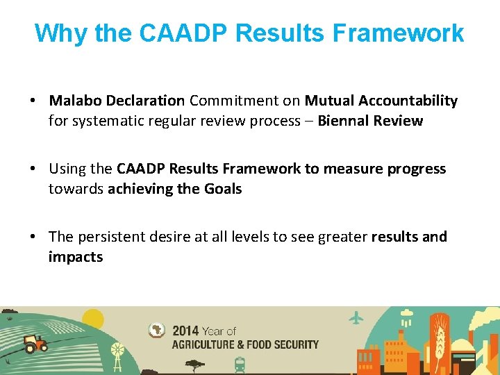 Why the CAADP Results Framework • Malabo Declaration Commitment on Mutual Accountability for systematic