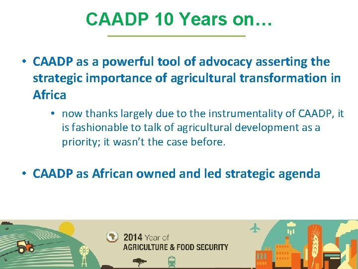 CAADP 10 Years on… • CAADP as a powerful tool of advocacy asserting the