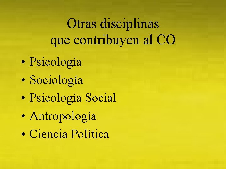 Otras disciplinas que contribuyen al CO • • • Psicología Sociología Psicología Social Antropología