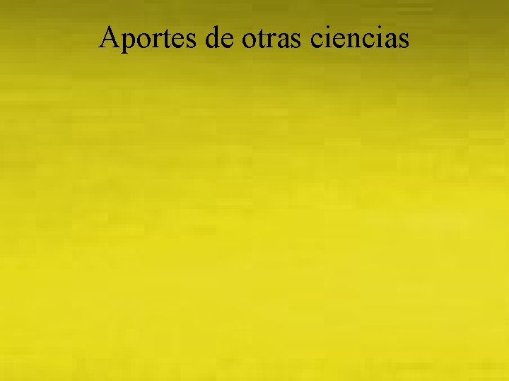 Aportes de otras ciencias 