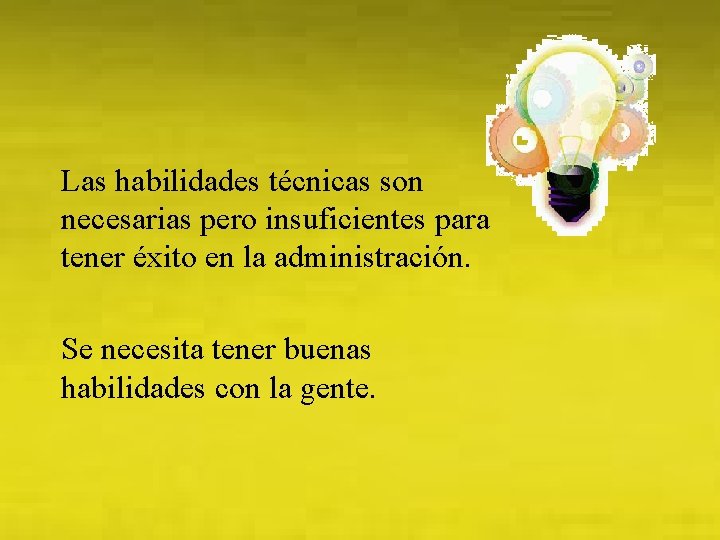 Las habilidades técnicas son necesarias pero insuficientes para tener éxito en la administración. Se