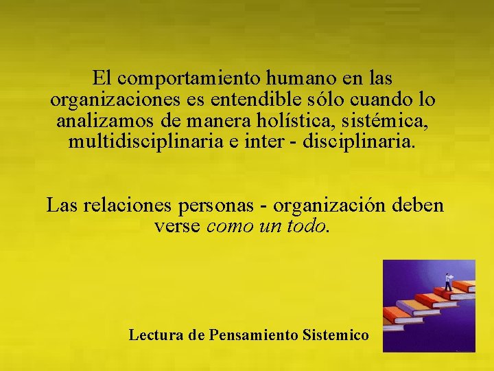 El comportamiento humano en las organizaciones es entendible sólo cuando lo analizamos de manera