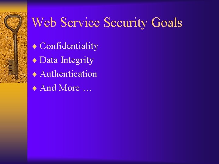 Web Service Security Goals ¨ Confidentiality ¨ Data Integrity ¨ Authentication ¨ And More