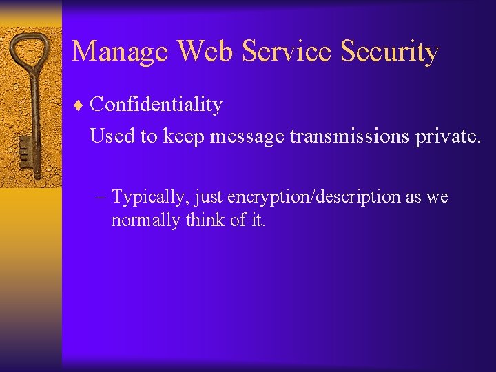 Manage Web Service Security ¨ Confidentiality Used to keep message transmissions private. – Typically,