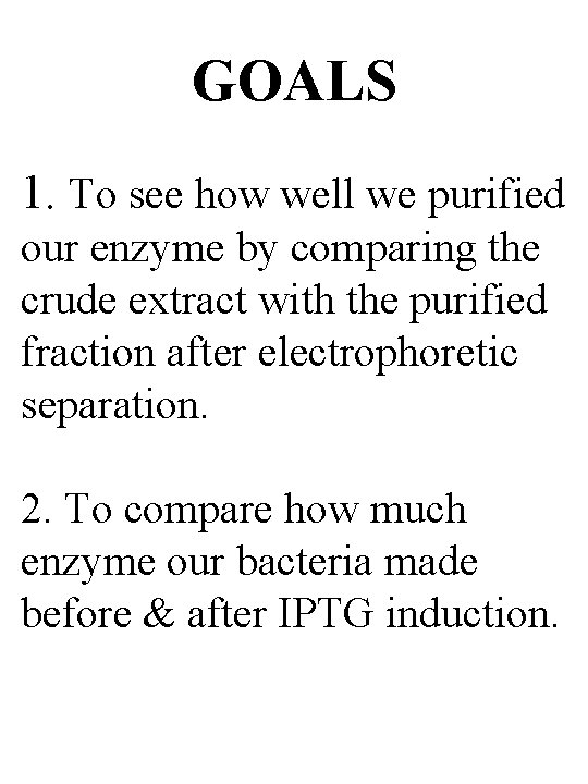 GOALS 1. To see how well we purified our enzyme by comparing the crude