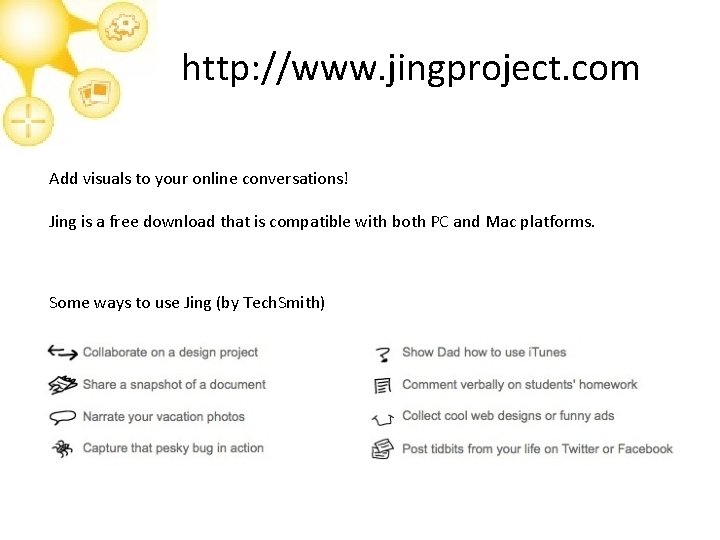 http: //www. jingproject. com Add visuals to your online conversations! Jing is a free