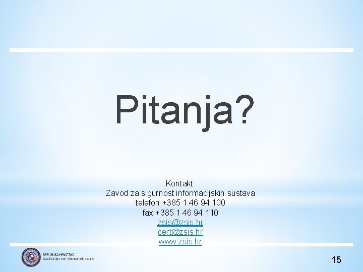 Pitanja? Kontakt: Zavod za sigurnost informacijskih sustava telefon +385 1 46 94 100 fax